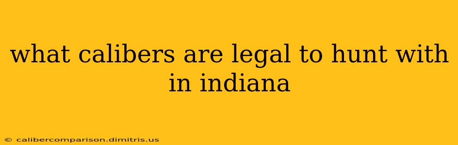 what calibers are legal to hunt with in indiana