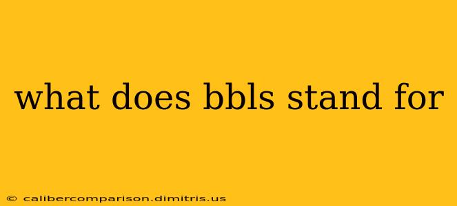 what does bbls stand for