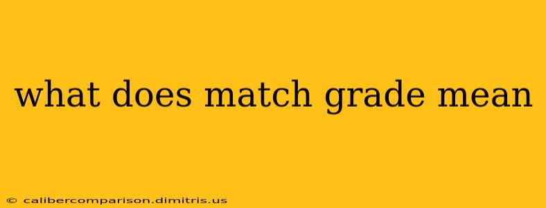 what does match grade mean