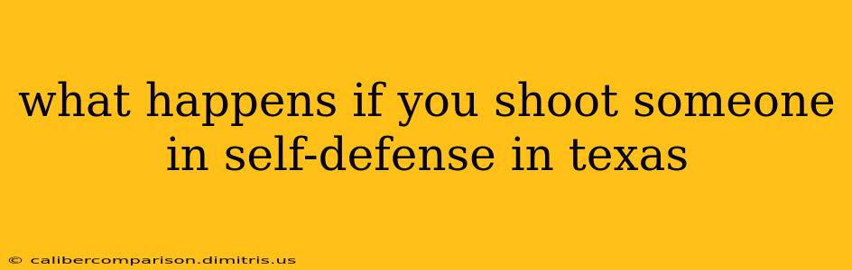 what happens if you shoot someone in self-defense in texas