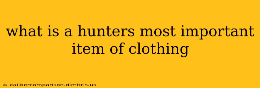 what is a hunters most important item of clothing