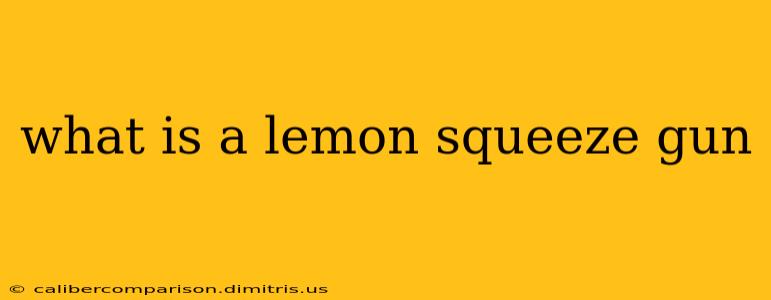 what is a lemon squeeze gun