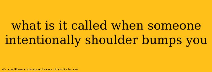 what is it called when someone intentionally shoulder bumps you