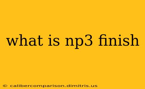 what is np3 finish