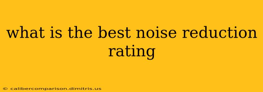 what is the best noise reduction rating