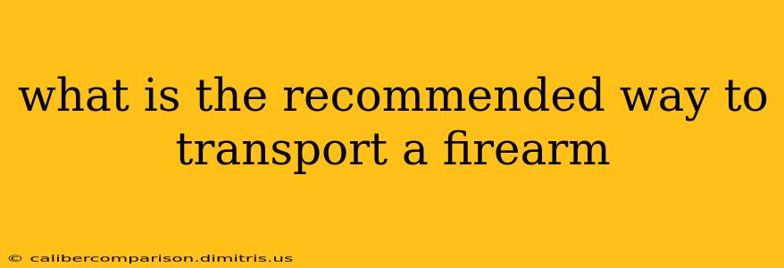 what is the recommended way to transport a firearm