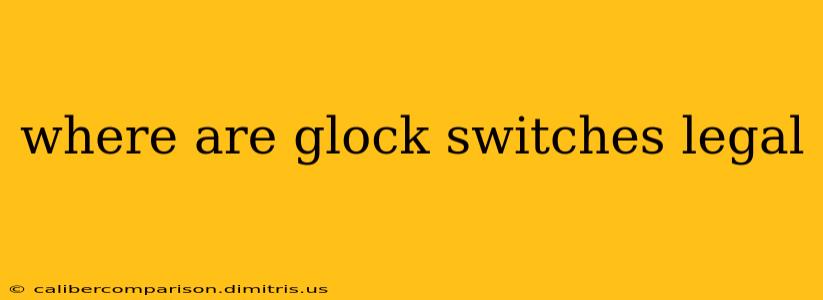 where are glock switches legal