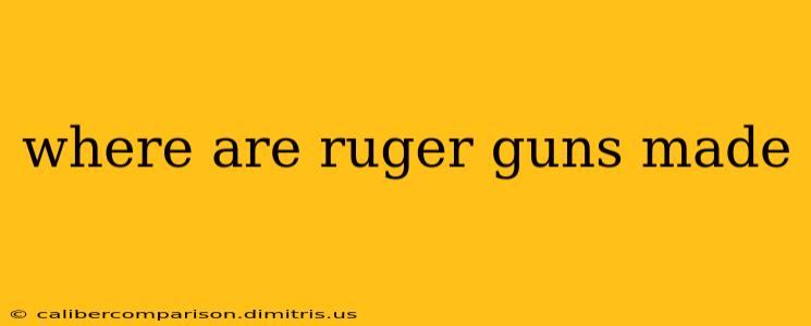 where are ruger guns made