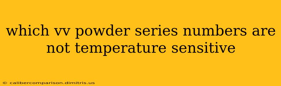 which vv powder series numbers are not temperature sensitive