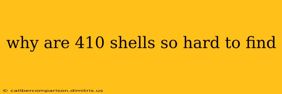 why are 410 shells so hard to find