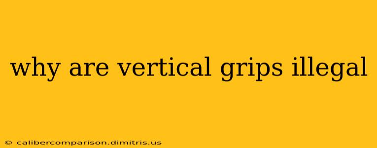 why are vertical grips illegal