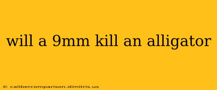 will a 9mm kill an alligator