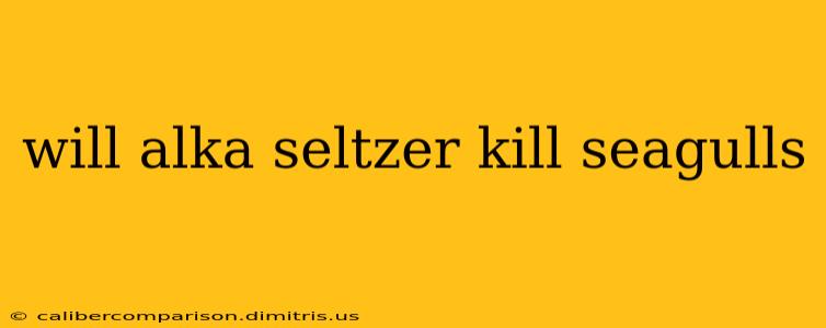 will alka seltzer kill seagulls