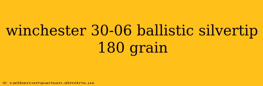 winchester 30-06 ballistic silvertip 180 grain
