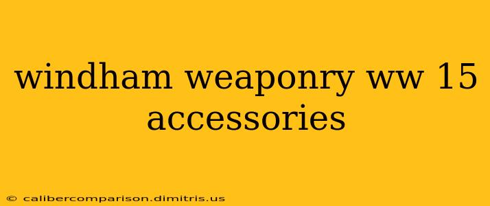 windham weaponry ww 15 accessories